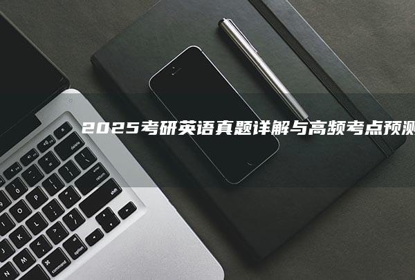 2025考研英语真题详解与高频考点预测